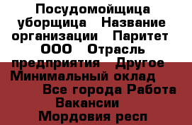 Посудомойщица-уборщица › Название организации ­ Паритет, ООО › Отрасль предприятия ­ Другое › Минимальный оклад ­ 23 000 - Все города Работа » Вакансии   . Мордовия респ.